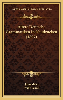 Altere Deutsche Grammatiken in Neudrucken (1897) - Meier, John (Editor), and Scheel, Willy (Editor)