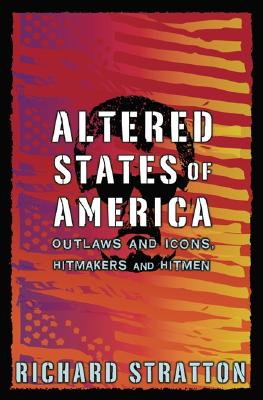 Altered States of America: Outlaws and Icons, Hitmakers and Hitmen - Stratton, Richard