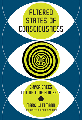 Altered States of Consciousness: Experiences Out of Time and Self - Wittmann, Marc, and Hurd, Philippa (Translated by)