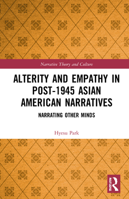 Alterity and Empathy in Post-1945 Asian American Narratives: Narrating Other Minds - Park, Hyesu