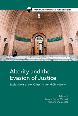 Alterity and the Evasion of Justice: Explorations of the Other in World Christianity - Ferree Womack, Deanna (Editor), and Barreto, Raimundo C (Editor), and Taneti, James Elisha (Contributions by)