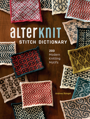 AlterKnit Stitch Dictionary: 200 Modern Knitting Motifs - Rangel, Andrea