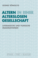 Altern in Einer Alterslosen Gesellschaft: Literarische Und Filmische Imaginationen