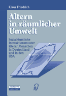 Altern in Raumlicher Umwelt: Sozialraumliche Interaktionsmuster Alterer Menschen in Deutschland Und in Den USA