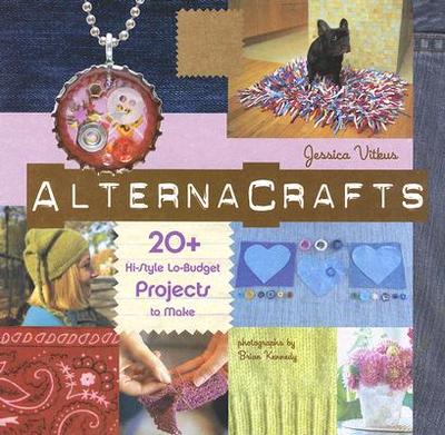 Alternacrafts: 20+ Hi-Style Lo-Budget Projects to Make - Vitkus, Jessica