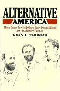 Alternative America: Henry George, Edward Bellamy, Henry Demarest Lloyd and the Adversary Tradition
