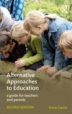 Alternative Approaches to Education: A Guide for Teachers and Parents - Carnie, Fiona