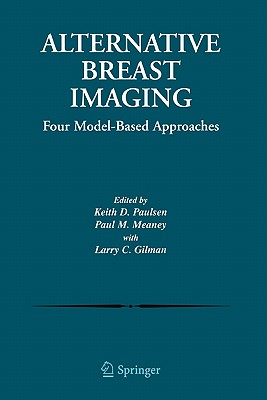 Alternative Breast Imaging: Four Model-Based Approaches - Paulsen, Keith D. (Editor), and Meaney, Paul M. (Editor), and Gilman, Larry (Editor)