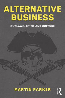 Alternative Business: Outlaws, Crime and Culture - Parker, Martin, Dr.