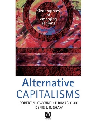 Alternative Capitalisms: Geographies of Emerging Regions - Gwynne, Robert, and Klak, Thomas, and Shaw, Denis