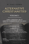 Alternative Christianities Volume I: Early Christian Sects and the Formation of the Bible