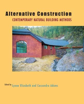 Alternative Construction: Contemporary Natural Building Methods - Elizabeth, Lynne (Editor), and Adams, Cassandra (Editor)