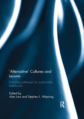 'Alternative' cultures and leisure: Creating pathways for sustainable livelihoods - Law, Alan (Editor), and Wearing, Stephen (Editor)