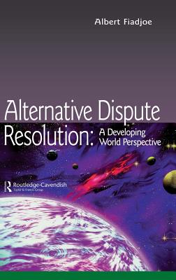 Alternative Dispute Resolution: A Developing World Perspective - Fiadjoe, Albert