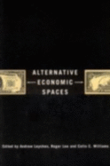 Alternative Economic Spaces - Leyshon, Andrew, PhD (Editor), and Lee, Roger (Editor), and Williams, Colin C (Editor)