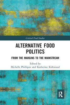 Alternative Food Politics: From the Margins to the Mainstream - Phillipov, Michelle (Editor), and Kirkwood, Katherine (Editor)