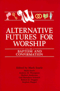 Alternative Futures for Worship Volume 2: Baptism and Confirmation