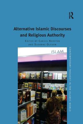 Alternative Islamic Discourses and Religious Authority. Edited by Carool Kersten, Susanne Olsson - Olsson, Susanne (Editor), and Kersten, Carool (Editor)