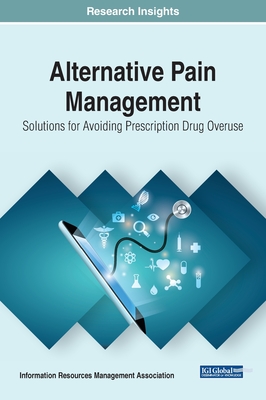 Alternative Pain Management: Solutions for Avoiding Prescription Drug Overuse - Management Association, Information Reso (Editor)