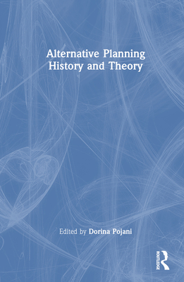 Alternative Planning History and Theory - Pojani, Dorina (Editor)