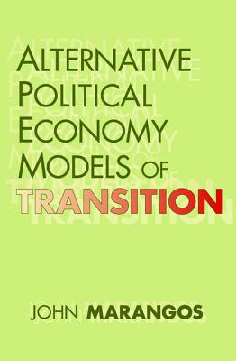 Alternative Political Economy Models of Transition - Marangos, John (Editor)