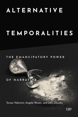 Alternative Temporalities: The Emancipatory Power of Narrative - Valentini, Teresa (Editor), and Wesier, Angela (Editor), and Weiser, Angela (Editor)