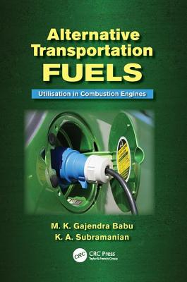 Alternative Transportation Fuels: Utilisation in Combustion Engines - Babu, M.K. Gajendra, and Subramanian, K.A.