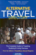 Alternative Travel Directory: The Complete Guide to Traveling, Studying, and Living Overseas