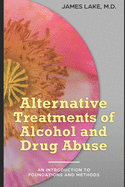 Alternative Treatments of Alcohol and Drug Abuse: Safe, effective and affordable approaches and how to use them