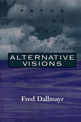 Alternative Visions: Paths in the Global Village - Dallmayr, Fred