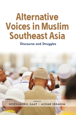 Alternative Voices in Muslim Southeast Asia: Discourses and Struggles - Saat, Norshahril (Editor), and Ibrahim, Azhar (Editor)