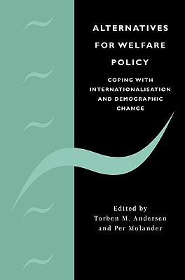 Alternatives for Welfare Policy: Coping with Internationalisation and Demographic Change - Andersen, Torben M (Editor), and Molander, Per (Editor)