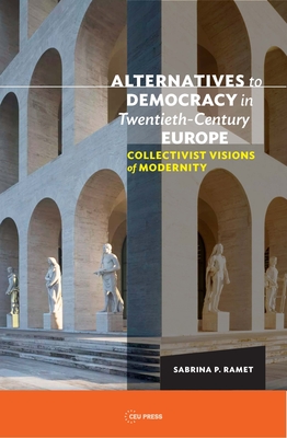 Alternatives to Democracy in Twentieth-Century Europe: Collectivist Visions of Modernity - Ramet, Sabrina P.