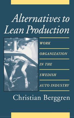 Alternatives to Lean Production: Work Organization in the Swedish Auto Industry - Berggren, Christian