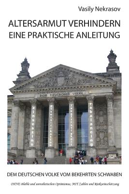 Altersarmut Verhindern: Eine Praktische Anleitung: Dem Deutschen Volke Vom Bekehrten Schwaben - Nekrasov, Vasily