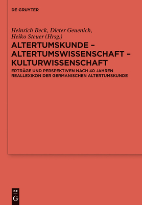 Altertumskunde - Altertumswissenschaft - Kulturwissenschaft: Ertrge Und Perspektiven Nach 40 Jahren Reallexikon Der Germanischen Altertumskunde - Beck, Heinrich (Editor), and Geuenich, Dieter (Editor), and Steuer, Heiko (Editor)