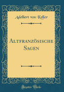 Altfranzsische Sagen (Classic Reprint)