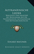 Altfranzosische Lieder: Berichtigt Und Erlautert Mit Bezugnahme Auf Die Provenzalische, Altitalienische Und Mittelhochdeutsche Liederdichtung (1853)