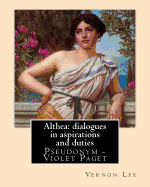 Althea: Dialogues in Aspirations and Duties By: Vernon Lee: Vernon Lee Was the Pseudonym of the British Writer Violet Paget (14 October 1856 - 13 February 1935).