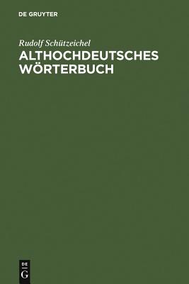 Althochdeutsches Wrterbuch: ?berarbeitet Und Um Die Glossen Erweitert - Schutzeichel, Rudolf