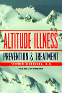 Altitude Illness: Prevention and Treatment: How to Stay Healthy at Altitude-- From Resort Skiing to Himalayan Climbing
