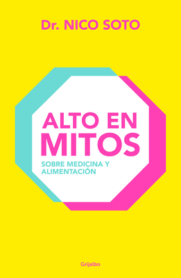 Alto En Mitos: Sobre Medicina Y Alimentaci?n / Beyond the Medical Myths - Soto, Nico