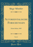 Altorientalische Forschungen, Vol. 2: Dritte Reihe; 1905 (Classic Reprint)