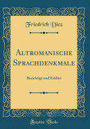 Altromanische Sprachdenkmale: Berichtigt Und Erklrt (Classic Reprint)