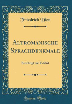 Altromanische Sprachdenkmale: Berichtigt Und Erkl?rt (Classic Reprint) - Diez, Friedrich