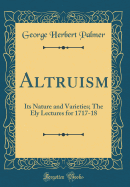 Altruism: Its Nature and Varieties; The Ely Lectures for 1717-18 (Classic Reprint)