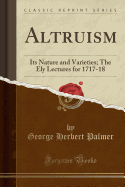 Altruism: Its Nature and Varieties; The Ely Lectures for 1717-18 (Classic Reprint)