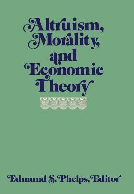 Altruism, Morality, and Economic Theory - Phelps, Edmund S (Editor)