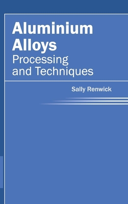 Aluminium Alloys: Processing and Techniques - Renwick, Sally (Editor)