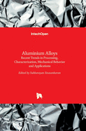 Aluminium Alloys: Recent Trends in Processing, Characterization, Mechanical behavior and Applications